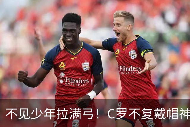 不见少年拉满弓！C罗不复戴帽神迹 今夕3射落泪挥别