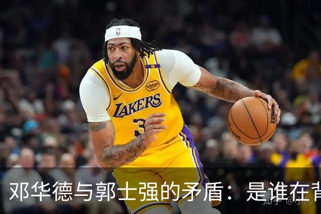 邓华德与郭士强的矛盾：是谁在背后操控中国男篮？