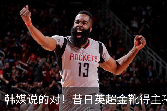 韩媒说的对！昔日英超金靴得主孙兴慜，已不复当年神勇